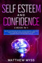 Self Esteem and Confidence : 2 Books in 1. Master Your Emotions and Self-esteem Workbook. A Practical Guide to Stop Self-Doubt and Insecurity to Thrive, Gain Inner Strength and Empower Your Life