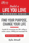 Find Your Purpose, Change Your Life : A Guide for Uncovering Your Life's Calling to Create a Joyous, Fulfilling and Meaningful Life