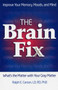 The Brain Fix : What's the Matter with Your Gray Matter: Improve Your Memory, Moods, and Mind