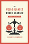 The Well-balanced World Changer : A Field Guide for Staying Sane While Doing Good
