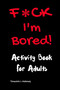 F*ck I'm Bored! Activity Book For Adults : 1 by Tamara L Adams - Paperback