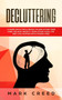 Decluttering : A Guide with Tips & Tricks to Declutter your Mind, Relieve Anxiety, Simplifying your Life and live Happier with Stress Free
