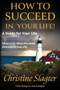 How to Succeed in your Life! A Guide for Your Life : What to Do When You Need Direction in Your Life How to Succeed in your Life! A Guide for Your Life : What to Do When You Need Direction in Your Life
