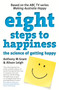 Eight Steps To Happiness : The Science Of Getting Happy And How It Can Work For You