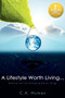 A Lifestyle Worth Living : A Powerful How to Guide for a Happy, Healthy and Purposeful Life