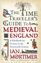 The Time Traveler's Guide to Medieval England : A Handbook for Visitors to the Fourteenth Century