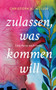 zulassen, was kommen will : Eine Reise nach innen