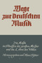 Wege zur deutschen Musik : Die Musik im Schaffen der grossen Meister und im Leben des Volkes