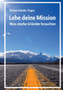 Lebe deine Mission : Was starke Grunder brauchen
