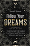 Follow Your Dreams : Interpreting and Understanding your Dreams, Astral Projections, Nightmares and Visions