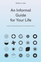An informal guide for your life : Invest in your life to get the best out of it, and the best out of you.
