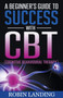A Beginner's Guide To Success With CBT (Cognitive Behavioural Therapy) : 1