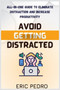 Avoid Getting Distracted : All-In-One Guide to Eliminate Distraction and Increase Productivity