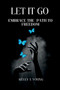 Let it go : Embrace the path to freedom