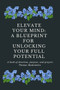 Elevate Your Mind : A blueprint for unlocking your full potential