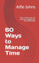 60 Ways to Manage Time : Time A Guide that will help you manage your time effectively.