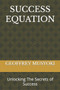 Success Equation : Unlocking The Secrets of Success