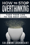 How to stop Overthinking : Take your life to the next level