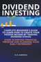 Dividend Investing I Complete Beginner's Guide to Learn How to Create Passive Income by Trading Dividend Stocks I Start Achieving Financial Freedom and Planning Your Early Retirement