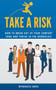 Take a Risk - How to Break Out of Your Comfort Zone and Thrive in the Workplace