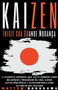 Kaizen - Inicie sua Grande Mudanca - A Filosofia Japonesa que vai te Ensinar como Melhorar e Progredir na Vida. Ganhe Autoconsciencia e Autoconfianca para Alcancar seu Sucesso