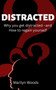 Distracted : Why you get distracted -and How to regain yourself