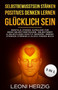 Selbstbewusstsein starken positives Denken lernen Glucklich sein : Mentale Starke aufbauen fur mehr Selbstvertrauen, Selbstwert & Selbstliebe, positiv werden, innere Starken starken, Gluck finden Buch : 1