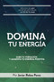 Domina Tu Energia : Sube tu vibracion y aumenta tu energia positiva