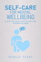 Self-care for mental wellbeing : A step by step guide on how to do self-care for mental wellbeing
