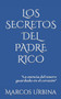 Los Secretos del Padre Rico : La esencia del tesoro guardado en el corazon