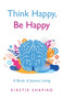 Think Happy, Be Happy : A Book of Joyous Living