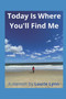 Today Is Where You'll Find Me : A memoir by Laurie Lynn