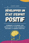 Developper Un Etat D'esprit Positif : Comment atteindre vos objectifs et vivre heureux a travers la pensee positive