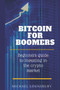 Bitcoin For Boomers : Beginners guide to investing in the crypto market