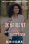 The Confident Lady Guidebook : How To Develop And Maintain Unwavering Confidence