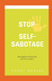 Stop Self-Sabotage : Why people procrastinate and how to stop it