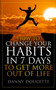 How to Change Your Habits in 7 Days : To Get More Out of Life