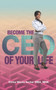 Become The CEO of YOUR Life : Success Starts Within