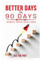 Better Days In 90 Days : Secrets, Tips & Cheat Codes