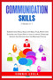 Effective Communication Skills : 2 Books in 1: Improve your Social Skills and Small Talk, Boost your Charisma and Learn How to talk to anyone. Overcome Anxiety And Shyness with this Beginner's Guide