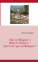 Was Ist Religion ? What Is Religion ? Qu'est-Ce Que La Religion ?