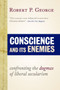 Conscience and Its Enemies : Confronting the Dogmas of Our Age