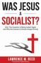 Was Jesus a Socialist? : Why This Question is Being Asked Again, and Why the Answer is Almost Always Wrong