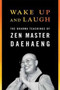Wake Up and Laugh : The Dharma Teachings of Zen Master Daehaeng