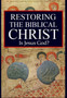 Restoring the Biblical Christ : Is Jesus God?