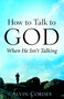 How to Talk to God When He Isn't Talking