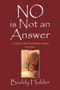 No Is Not an Answer, Second Edition : A Study of How God Answers Prayer