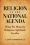Religion in the National Agenda : What We Mean by Religious, Spiritual, Secular