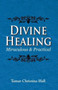 Divine Healing : Miraculous and Practical