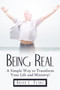 Being Real : A Simple Way to Transform Your Life and Ministry!
